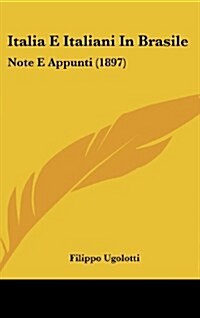 Italia E Italiani in Brasile: Note E Appunti (1897) (Hardcover)