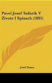 Pavel Josef Safarik V Zivote I Spisach (1895) (Hardcover)