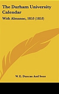 The Durham University Calendar: With Almanac, 1853 (1853) (Hardcover)