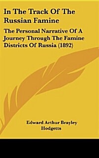 In the Track of the Russian Famine: The Personal Narrative of a Journey Through the Famine Districts of Russia (1892) (Hardcover)