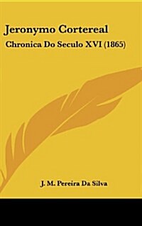 Jeronymo Cortereal: Chronica Do Seculo XVI (1865) (Hardcover)