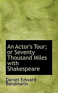An Actors Tour; Or Seventy Thousand Miles with Shakespeare (Hardcover)