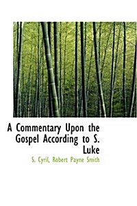 A Commentary Upon the Gospel According to S. Luke (Hardcover)