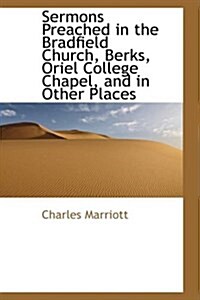 Sermons Preached in the Bradfield Church, Berks, Oriel College Chapel, and in Other Places (Hardcover)