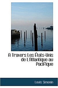 A Travers Les Tats-Unis de LAtlantique Au Pacifique (Hardcover)