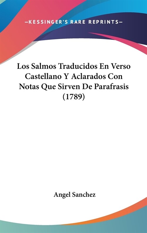 Los Salmos Traducidos En Verso Castellano y Aclarados Con Notas Que Sirven de Parafrasis (1789) (Hardcover)