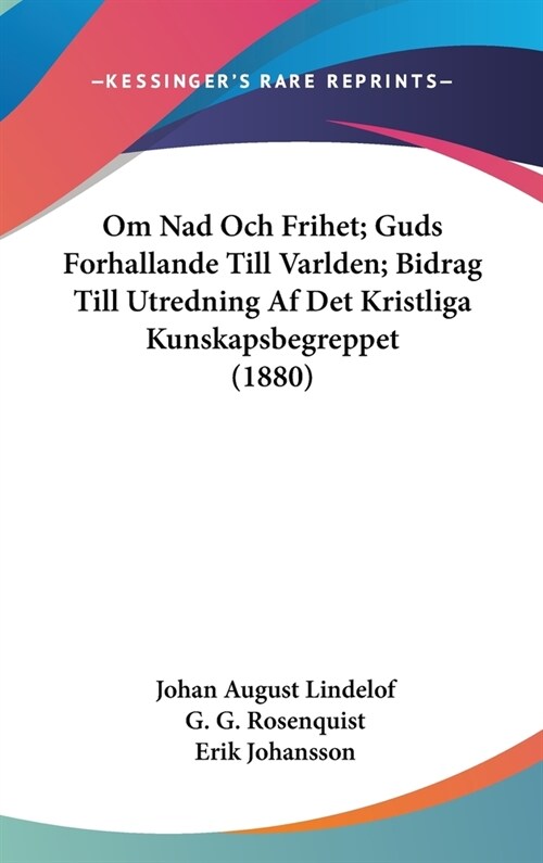 Om Nad Och Frihet; Guds Forhallande Till Varlden; Bidrag Till Utredning AF Det Kristliga Kunskapsbegreppet (1880) (Hardcover)