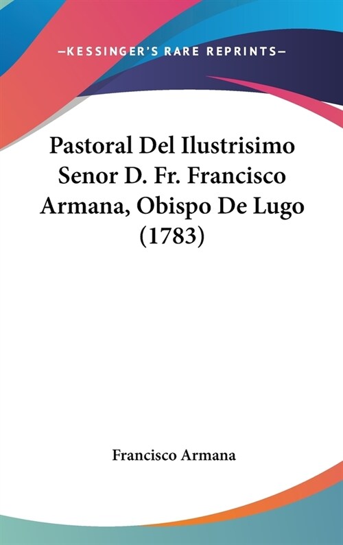 Pastoral del Ilustrisimo Senor D. Fr. Francisco Armana, Obispo de Lugo (1783) (Hardcover)