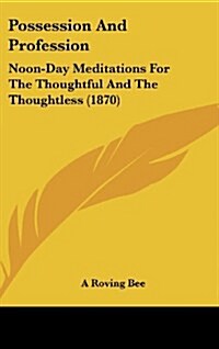 Possession and Profession: Noon-Day Meditations for the Thoughtful and the Thoughtless (1870) (Hardcover)