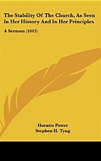 The Stability of the Church, as Seen in Her History and in Her Principles: A Sermon (1843) (Hardcover)