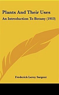 Plants and Their Uses: An Introduction to Botany (1913) (Hardcover)