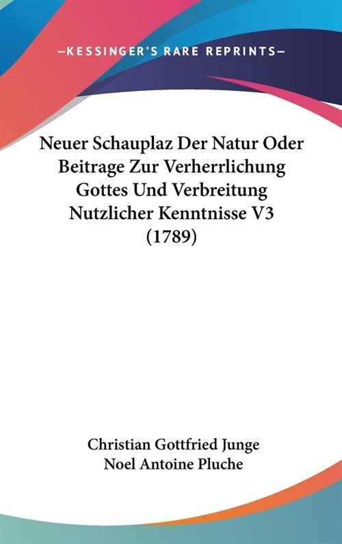 Neuer Schauplaz Der Natur Oder Beitrage Zur Verherrlichung Gottes Und Verbreitung Nutzlicher Kenntnisse V3 (1789) (Hardcover)