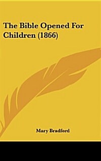 The Bible Opened for Children (1866) (Hardcover)