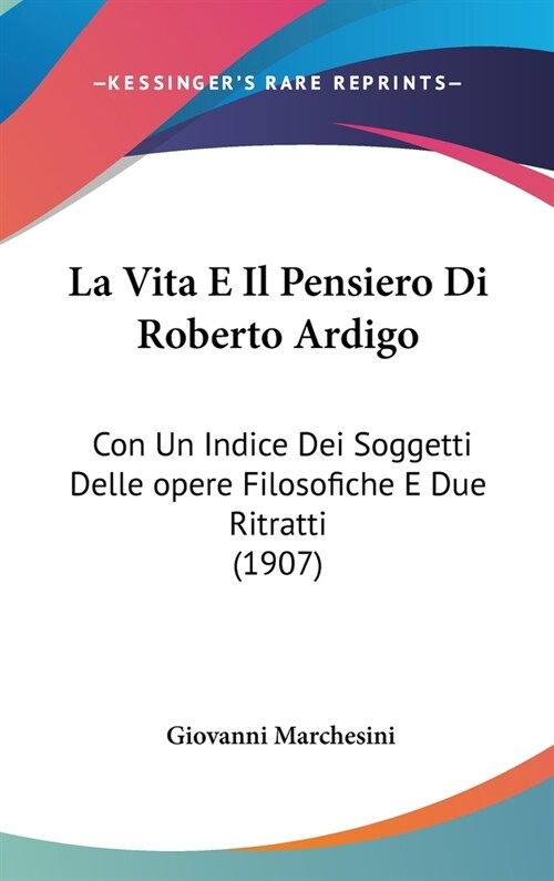 La Vita E Il Pensiero Di Roberto Ardigo: Con Un Indice Dei Soggetti Delle opere Filosofiche E Due Ritratti (1907) (Hardcover)