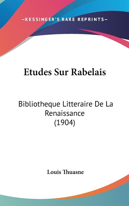 Etudes Sur Rabelais: Bibliotheque Litteraire de La Renaissance (1904) (Hardcover)