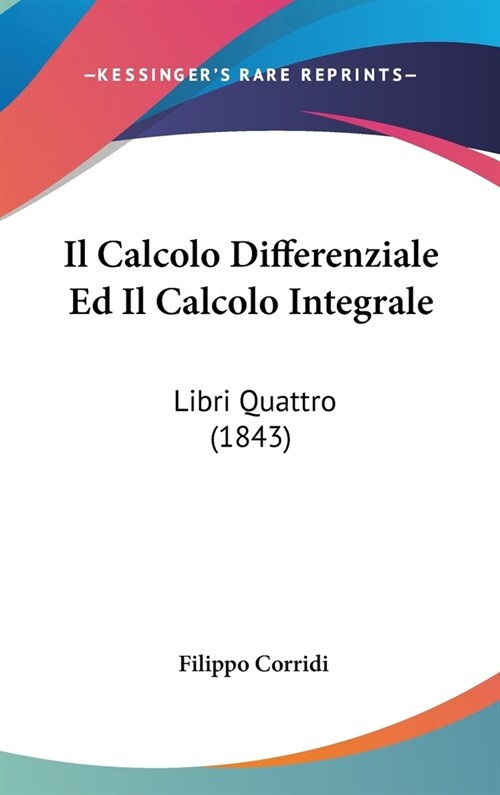 Il Calcolo Differenziale Ed Il Calcolo Integrale: Libri Quattro (1843) (Hardcover)