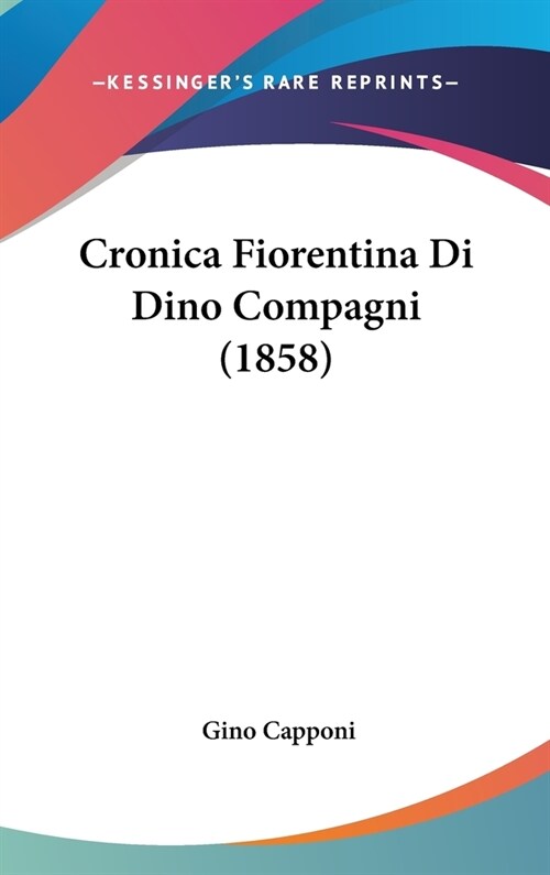 Cronica Fiorentina Di Dino Compagni (1858) (Hardcover)