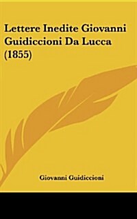 Lettere Inedite Giovanni Guidiccioni Da Lucca (1855) (Hardcover)