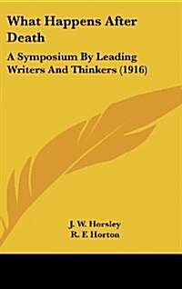 What Happens After Death: A Symposium by Leading Writers and Thinkers (1916) (Hardcover)