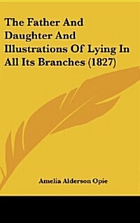 The Father and Daughter and Illustrations of Lying in All Its Branches (1827) (Hardcover)