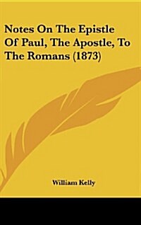 Notes on the Epistle of Paul, the Apostle, to the Romans (1873) (Hardcover)