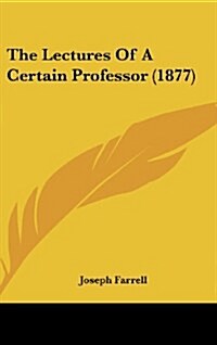 The Lectures of a Certain Professor (1877) (Hardcover)