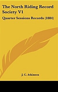 The North Riding Record Society V1: Quarter Sessions Records (1884) (Hardcover)