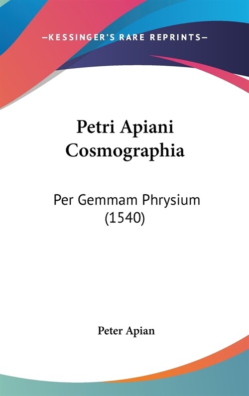 Petri Apiani Cosmographia: Per Gemmam Phrysium (1540) (Hardcover)