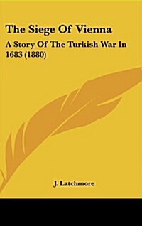 The Siege of Vienna: A Story of the Turkish War in 1683 (1880) (Hardcover)