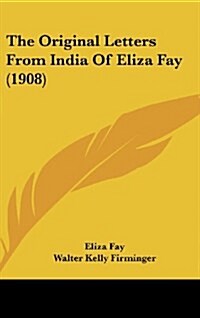 The Original Letters from India of Eliza Fay (1908) (Hardcover)