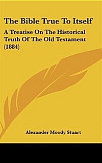 The Bible True to Itself: A Treatise on the Historical Truth of the Old Testament (1884) (Hardcover)