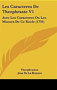 Les Caracteres de Theophraste V1: Avec Les Caracteres Ou Les Moeurs de Ce Siecle (1731) (Hardcover)