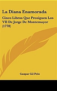 La Diana Enamorada: Cinco Libros Que Prosiguen Los VII de Jorge de Montemayor (1778) (Hardcover)