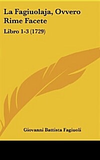 La Fagiuolaja, Ovvero Rime Facete: Libro 1-3 (1729) (Hardcover)