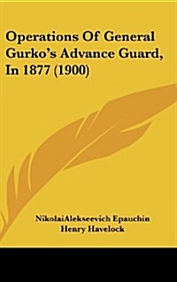 Operations of General Gurkos Advance Guard, in 1877 (1900) (Hardcover)