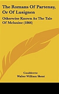 The Romans of Partenay, or of Lusignen: Otherwise Known as the Tale of Melusine (1866) (Hardcover)