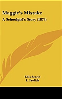 Maggies Mistake: A Schoolgirls Story (1874) (Hardcover)
