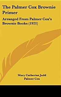 The Palmer Cox Brownie Primer: Arranged from Palmer Coxs Brownie Books (1921) (Hardcover)
