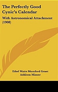 The Perfectly Good Cynics Calendar: With Astronomical Attachment (1908) (Hardcover)