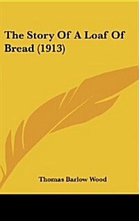 The Story of a Loaf of Bread (1913) (Hardcover)