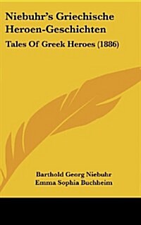 Niebuhrs Griechische Heroen-Geschichten: Tales of Greek Heroes (1886) (Hardcover)