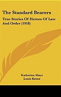The Standard Bearers: True Stories of Heroes of Law and Order (1918) (Hardcover)