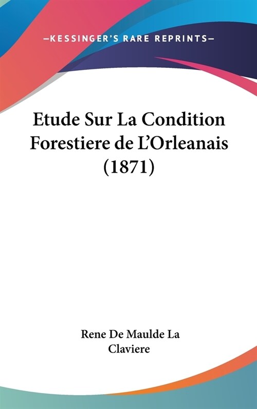 Etude Sur La Condition Forestiere de LOrleanais (1871) (Hardcover)