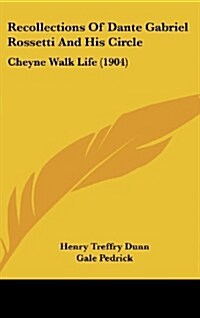 Recollections of Dante Gabriel Rossetti and His Circle: Cheyne Walk Life (1904) (Hardcover)