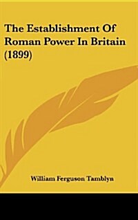 The Establishment of Roman Power in Britain (1899) (Hardcover)