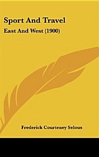 Sport and Travel: East and West (1900) (Hardcover)