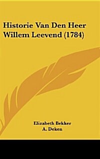 Historie Van Den Heer Willem Leevend (1784) (Hardcover)