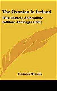 The Oxonian in Iceland: With Glances at Icelandic Folklore and Sagas (1861) (Hardcover)