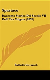 Spartaco: Racconto Storico del Secolo VII Dell Era Volgare (1878) (Hardcover)