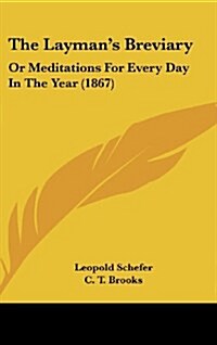 The Laymans Breviary: Or Meditations for Every Day in the Year (1867) (Hardcover)